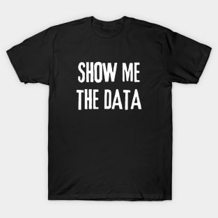 Show Me The Data - Statistics and Computer Science T-Shirt